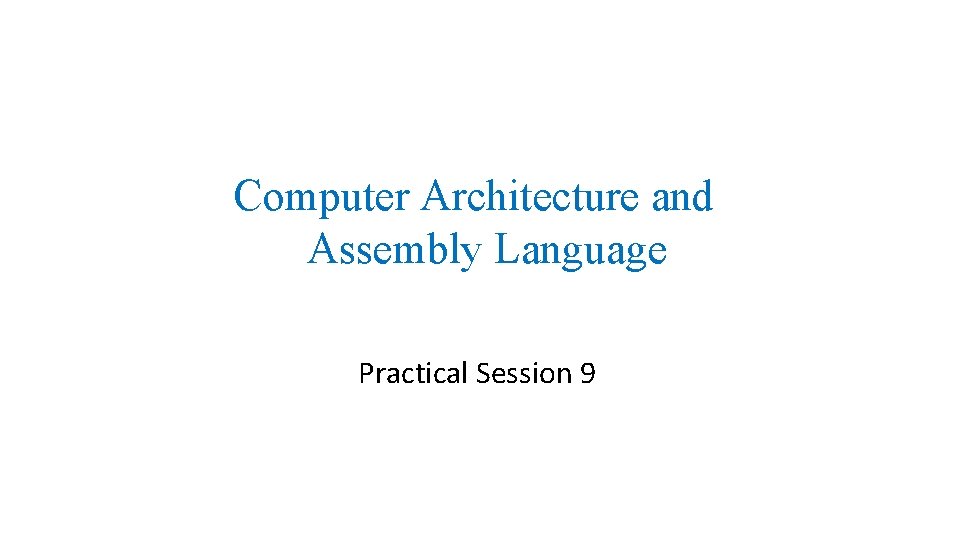 Computer Architecture and Assembly Language Practical Session 9 