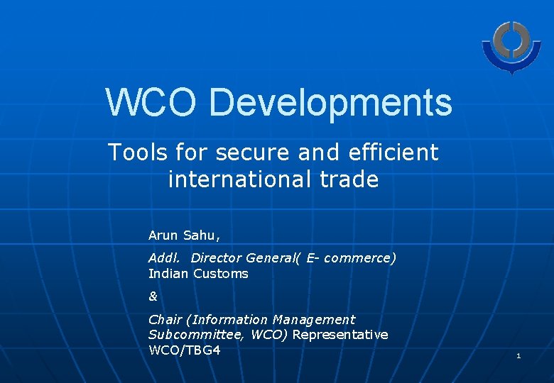 WCO Developments Tools for secure and efficient international trade Arun Sahu, Addl. Director General(