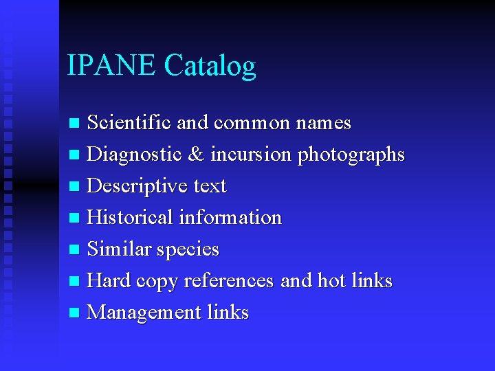 IPANE Catalog Scientific and common names n Diagnostic & incursion photographs n Descriptive text