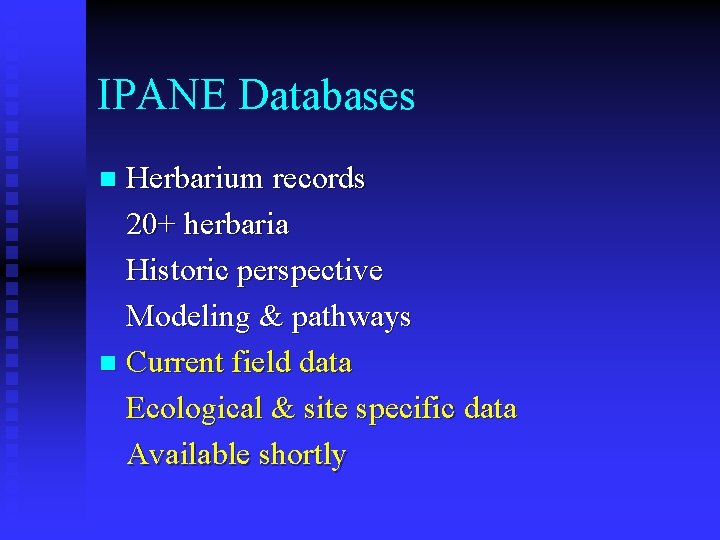 IPANE Databases Herbarium records 20+ herbaria Historic perspective Modeling & pathways n Current field