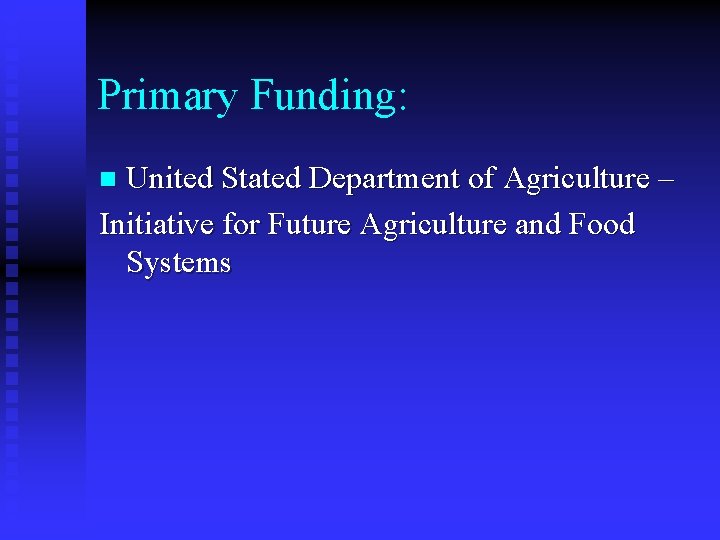 Primary Funding: United Stated Department of Agriculture – Initiative for Future Agriculture and Food