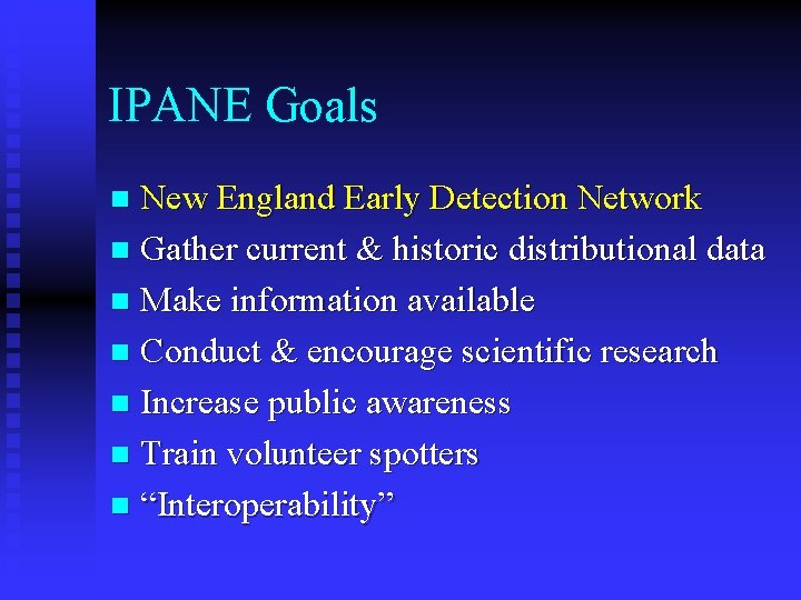 IPANE Goals New England Early Detection Network n Gather current & historic distributional data