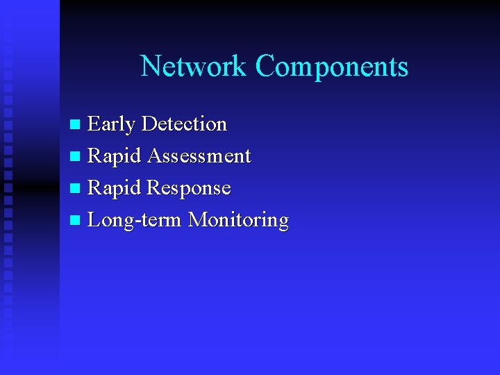 Network Components Early Detection n Rapid Assessment n Rapid Response n Long-term Monitoring n