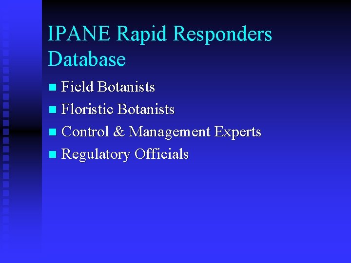 IPANE Rapid Responders Database Field Botanists n Floristic Botanists n Control & Management Experts