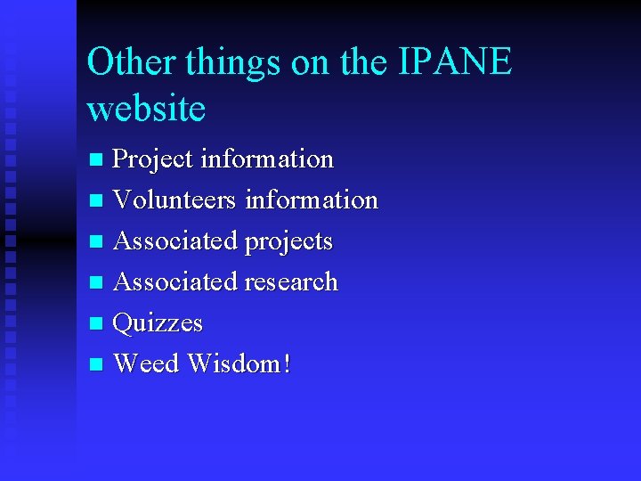 Other things on the IPANE website Project information n Volunteers information n Associated projects