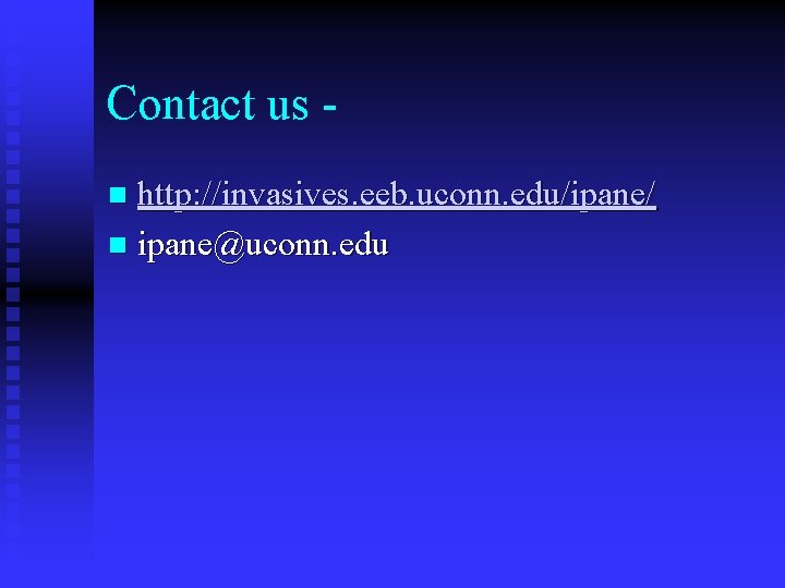 Contact us http: //invasives. eeb. uconn. edu/ipane/ n ipane@uconn. edu n 