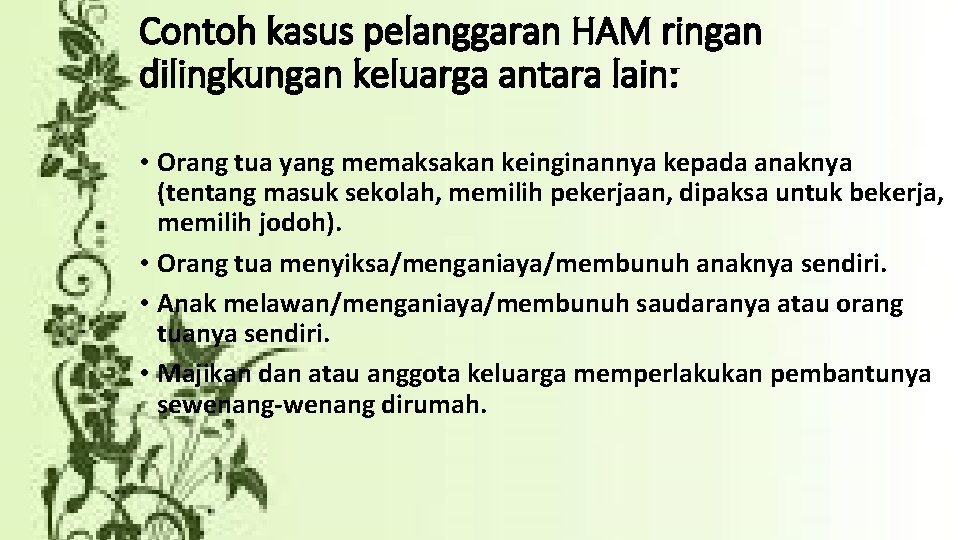 Contoh kasus pelanggaran HAM ringan dilingkungan keluarga antara lain: • Orang tua yang memaksakan
