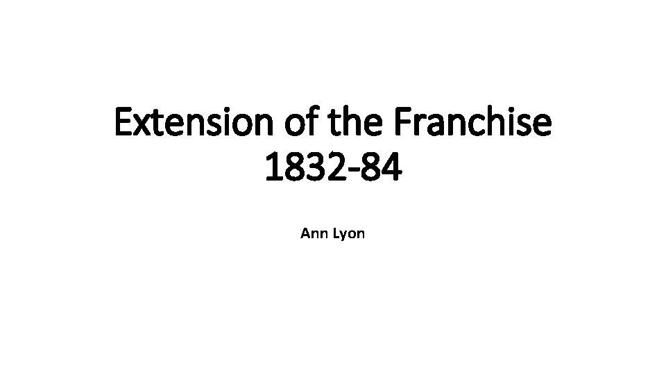 Extension of the Franchise 1832 -84 Ann Lyon 