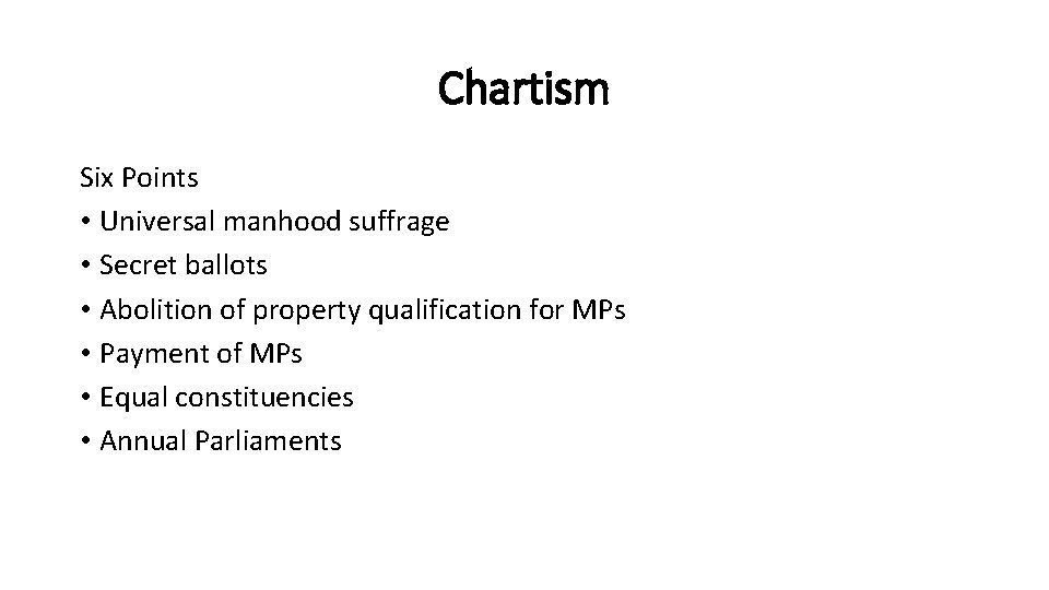 Chartism Six Points • Universal manhood suffrage • Secret ballots • Abolition of property