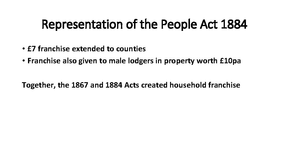 Representation of the People Act 1884 • £ 7 franchise extended to counties •