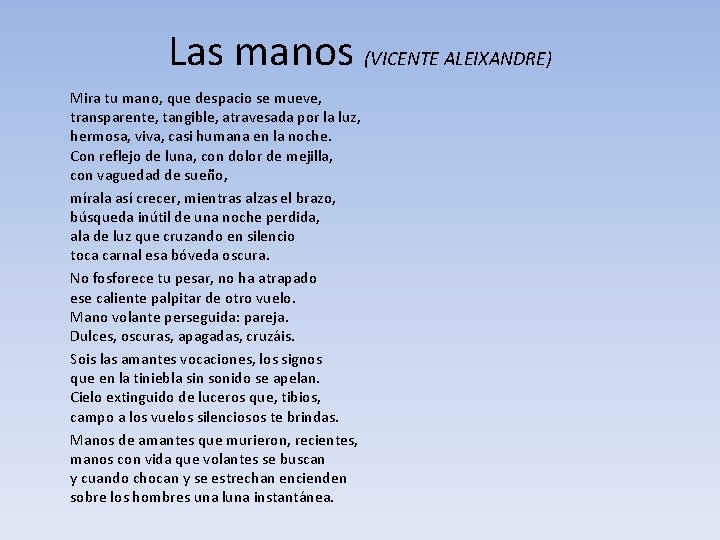 Las manos (VICENTE ALEIXANDRE) Mira tu mano, que despacio se mueve, transparente, tangible, atravesada Las manos (VICENTE ALEIXANDRE) Mira tu mano, que despacio se mueve, transparente, tangible, atravesada