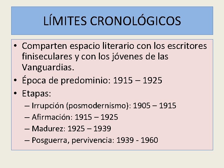 LÍMITES CRONOLÓGICOS • Comparten espacio literario con los escritores finiseculares y con los jóvenes LÍMITES CRONOLÓGICOS • Comparten espacio literario con los escritores finiseculares y con los jóvenes