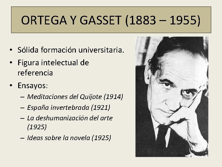 ORTEGA Y GASSET (1883 – 1955) • Sólida formación universitaria. • Figura intelectual de ORTEGA Y GASSET (1883 – 1955) • Sólida formación universitaria. • Figura intelectual de