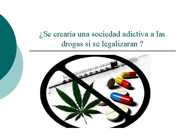¿Se crearía una sociedad adictiva a las drogas si se legalizaran ? 