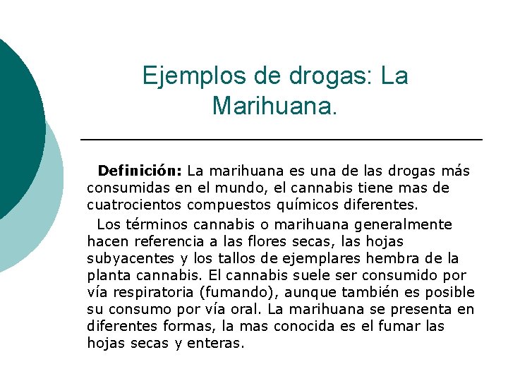 Ejemplos de drogas: La Marihuana. Definición: La marihuana es una de las drogas más