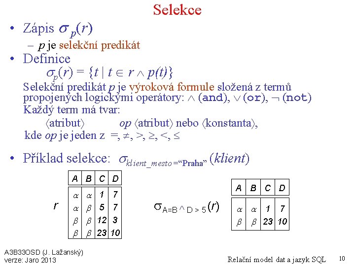 Selekce • Zápis p(r) – p je selekční predikát • Definice p(r) = {t