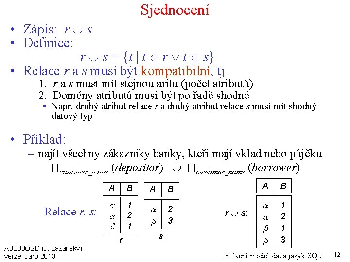 Sjednocení • Zápis: r s • Definice: r s = {t | t r