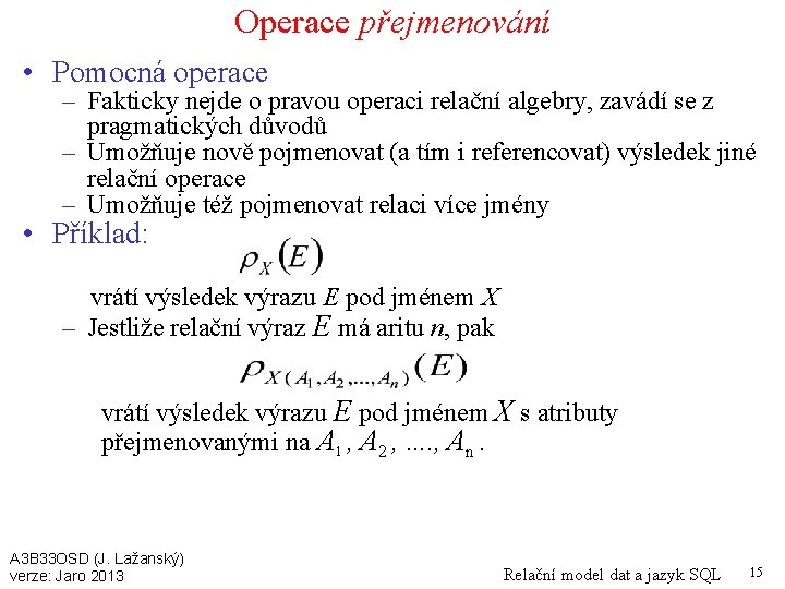 Operace přejmenování • Pomocná operace – Fakticky nejde o pravou operaci relační algebry, zavádí