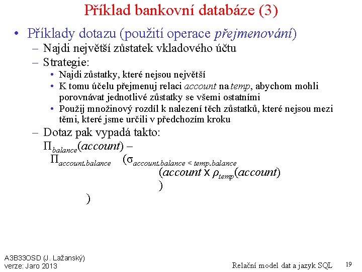 Příklad bankovní databáze (3) • Příklady dotazu (použití operace přejmenování) – Najdi největší zůstatek