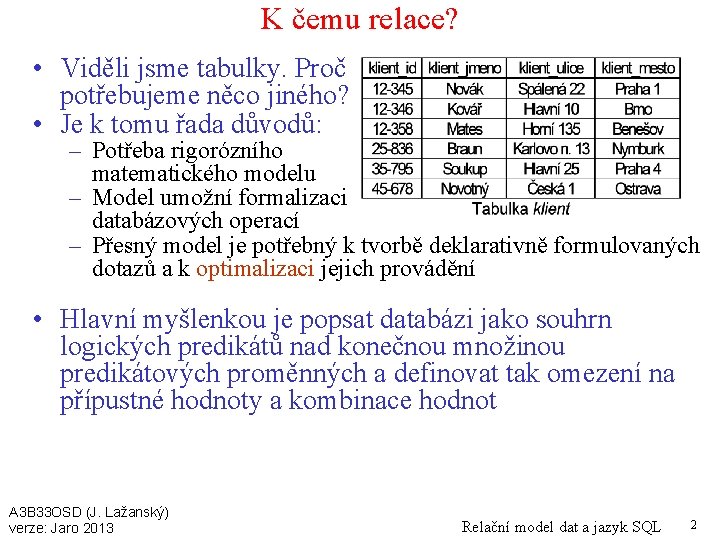 K čemu relace? • Viděli jsme tabulky. Proč potřebujeme něco jiného? • Je k