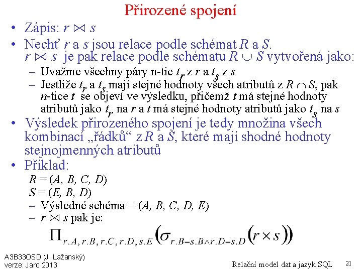 Přirozené spojení • Zápis: r ⋈ s • Nechť r a s jsou relace