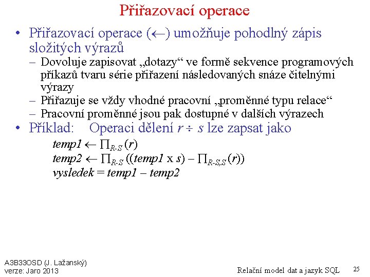 Přiřazovací operace • Přiřazovací operace ( ) umožňuje pohodlný zápis složitých výrazů – Dovoluje