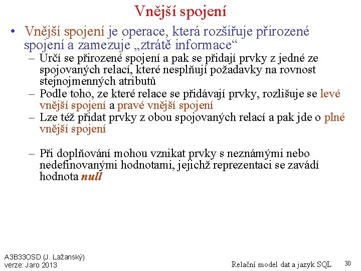 Vnější spojení • Vnější spojení je operace, která rozšiřuje přirozené spojení a zamezuje „ztrátě