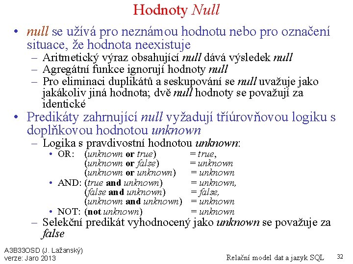 Hodnoty Null • null se užívá pro neznámou hodnotu nebo pro označení situace, že