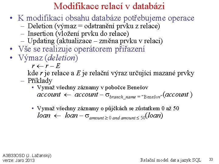 Modifikace relací v databázi • K modifikaci obsahu databáze potřebujeme operace – Deletion (výmaz