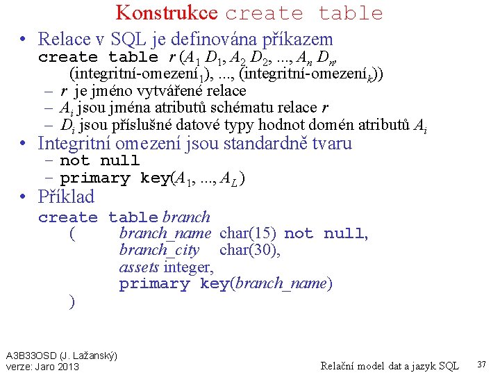 Konstrukce create table • Relace v SQL je definována příkazem create table r (A