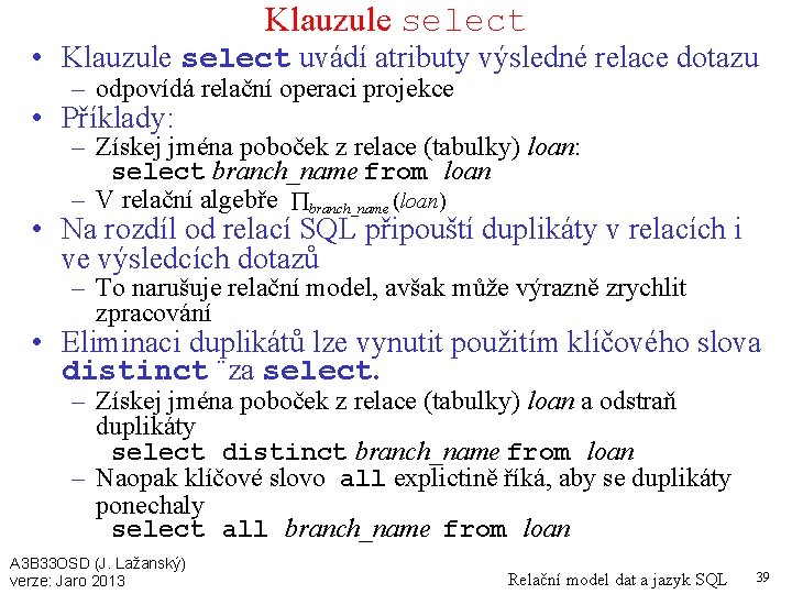 Klauzule select • Klauzule select uvádí atributy výsledné relace dotazu – odpovídá relační operaci