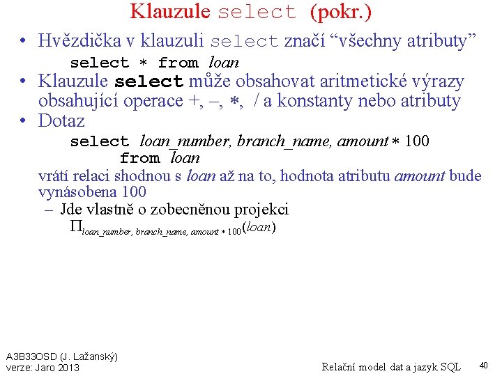 Klauzule select (pokr. ) • Hvězdička v klauzuli select značí “všechny atributy” select from