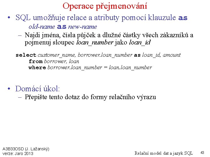 Operace přejmenování • SQL umožňuje relace a atributy pomocí klauzule as old-name as new-name