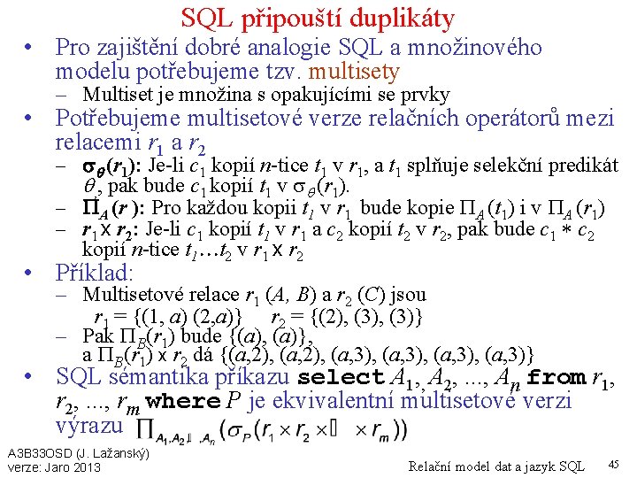 SQL připouští duplikáty • Pro zajištění dobré analogie SQL a množinového modelu potřebujeme tzv.