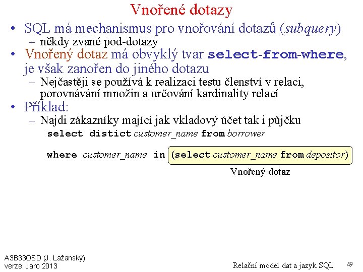 Vnořené dotazy • SQL má mechanismus pro vnořování dotazů (subquery) – někdy zvané pod-dotazy