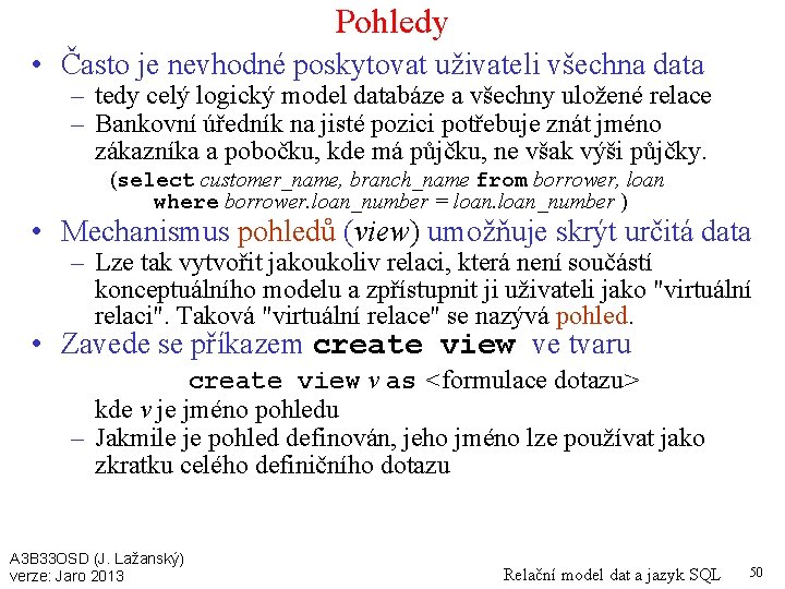 Pohledy • Často je nevhodné poskytovat uživateli všechna data – tedy celý logický model