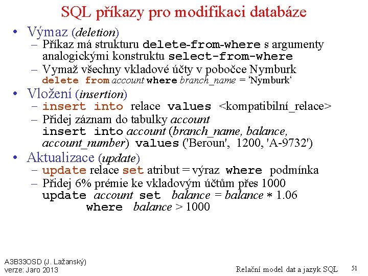 SQL příkazy pro modifikaci databáze • Výmaz (deletion) – Příkaz má strukturu delete-from-where s