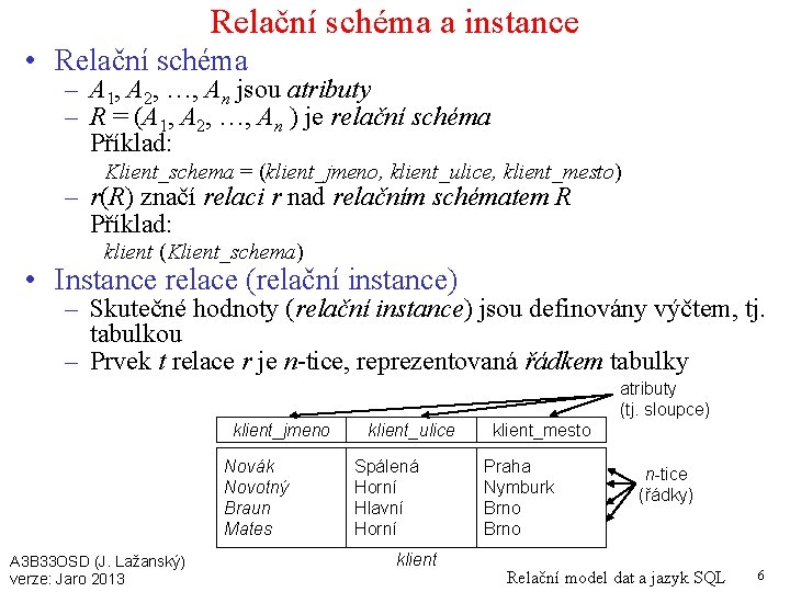 Relační schéma a instance • Relační schéma – A 1, A 2, …, An
