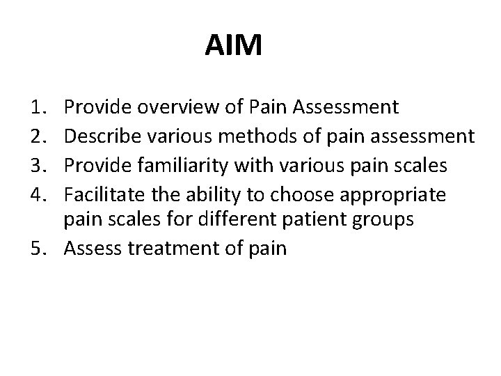 AIM 1. 2. 3. 4. Provide overview of Pain Assessment Describe various methods of