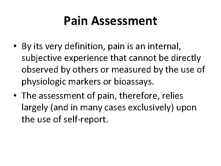 Pain Assessment • By its very definition, pain is an internal, subjective experience that