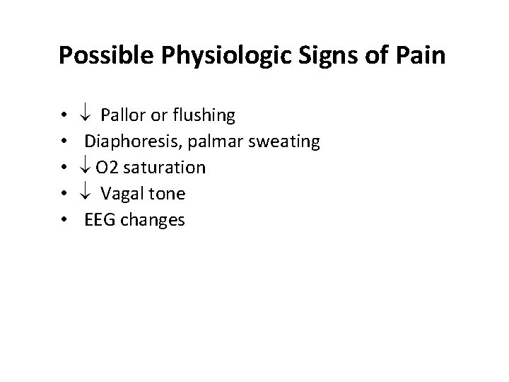 Possible Physiologic Signs of Pain • • • Pallor or flushing Diaphoresis, palmar sweating