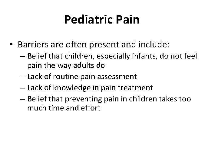 Pediatric Pain • Barriers are often present and include: – Belief that children, especially