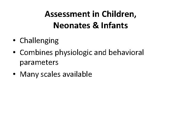 Assessment in Children, Neonates & Infants • Challenging • Combines physiologic and behavioral parameters