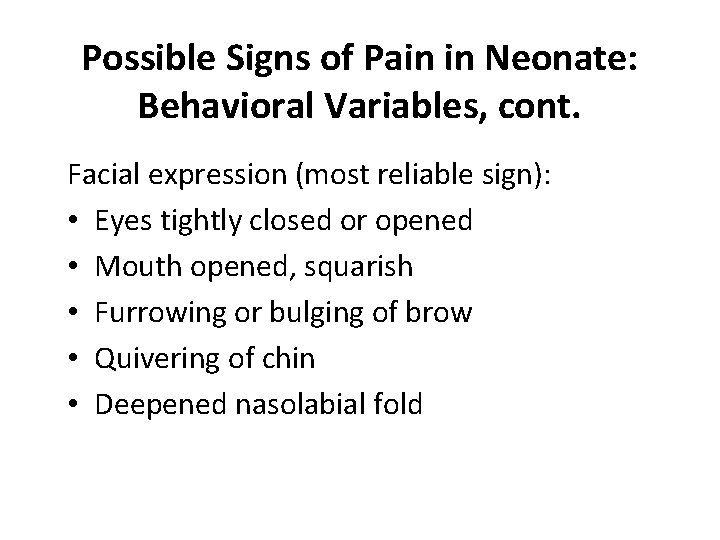 Possible Signs of Pain in Neonate: Behavioral Variables, cont. Facial expression (most reliable sign):