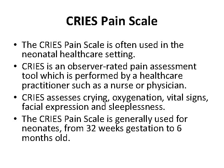 CRIES Pain Scale • The CRIES Pain Scale is often used in the neonatal