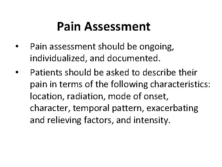Pain Assessment • • Pain assessment should be ongoing, individualized, and documented. Patients should
