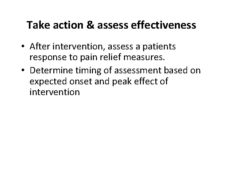 Take action & assess effectiveness • After intervention, assess a patients response to pain