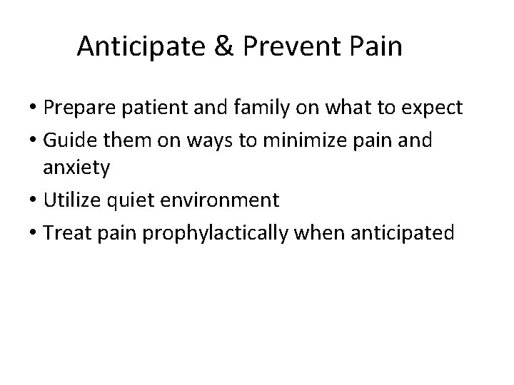 Anticipate & Prevent Pain • Prepare patient and family on what to expect •