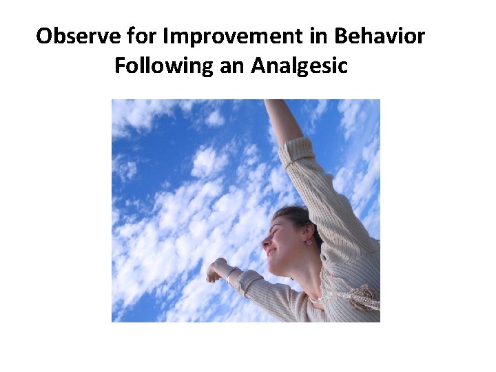 Observe for Improvement in Behavior Following an Analgesic 