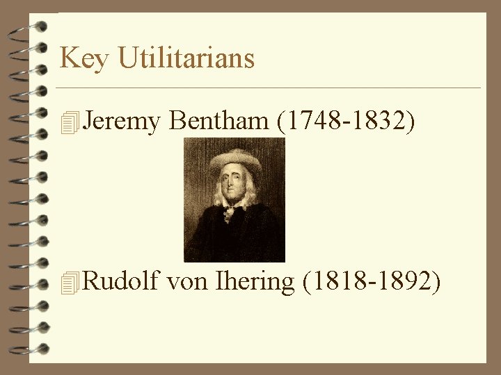 Key Utilitarians 4 Jeremy Bentham (1748 -1832) 4 Rudolf von Ihering (1818 -1892) 